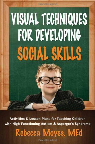 By Rebecca A Moyes Visual Techniques for Developing Social Skills: Activities and Lesson Plans for Teaching Children wi