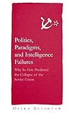 Politics, paradigms, and intelligence failures : why so few predicted the collapse of the Soviet Union