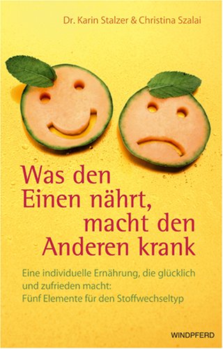 Was den Einen n&auml;hrt, macht den Anderen krank: Eine individuelle Ern&auml;hrung, die gl&uuml;cklich und zufrieden macht: F&uuml;nf Elemente f&uuml;r den Stoffwechseltyp