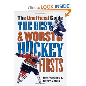 The Best and Worst of Hockey's Firsts: The Unofficial Guide Don Weekes and Kerry Banks