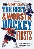 The Best and Worst of Hockeys Firsts: The Unofficial Guide