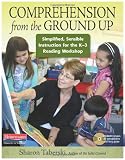 Comprehension from the Ground Up: Simplified, Sensible Instruction for the K-3 Reading Workshop
