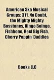 American Ska Musical Groups: 311, the Mighty Mighty Bosstones, Oingo Boingo, Reel Big Fish, Cherry Poppin Daddies, Five Iron Frenzy: 311, The Mighty ... Heeled Jack U.S.A., Streetlight Manifesto