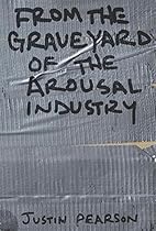 From the Graveyard of the Arousal Industry From the Graveyard of the Arousal Industry