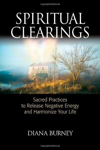 Spiritual Clearings: Sacred Practices to Release Negative Energy and Harmonize Your Life