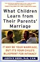 What Children Learn from Their Parents' Marriage: It May Be Your Marriage, but It's Your Child's Blueprint for Intimacy