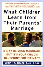 What Children Learn from Their Parents' Marriage: It May Be Your Marriage, but It's Your Child's Blueprint for Intimacy