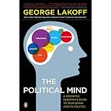 The Political Mind: A Cognitive Scientist's Guide to Your Brain and Its Politics