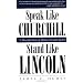 Speak Like Churchill, Stand Like Lincoln: 21 Powerful Secrets of History's Greatest Speakers