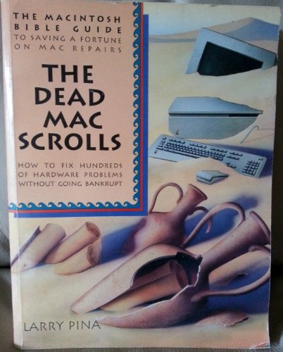 The Dead Mac Scrolls: The MacIntosh Bible Guide to Saving Thousands on Mac Repairs : How to Fix Hundreds of Hardware Problems Without Going Bankrupt