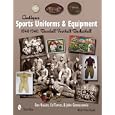 Antique Sports Uniforms and Equipment: Baseball - Football - Basketball 1840-1940 by Dan Hauser, Ed Turner, and John Gennantonio