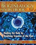 The Biogenealogy Sourcebook: Healing the Body by Resolving Traumas of the Past
