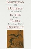 American Politics in the Early Republic: The New Nation in Crisis