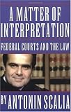 A Matter of Interpretation: Federal Courts and the Law (The University Center for Human Values Series)