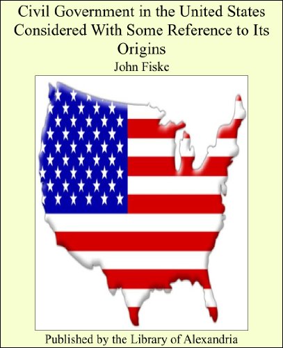 Civil Government in the United States Considered With Some Reference to Its Origins