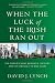 When the Luck of the Irish Ran Out: The World's Most Resilient Country and Its Struggle to Rise Again Image of When the Luck of the Irish Ran Out: The World's Most Resilient Country and Its Struggle to Rise Again