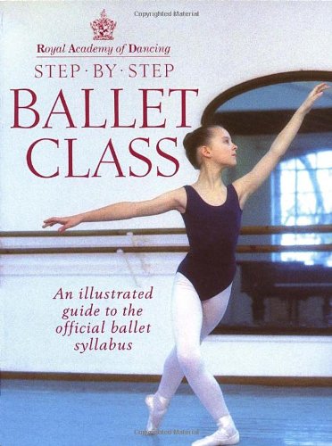 step by step ballet class illustrated guide to the official ballet syllabus
