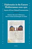 Diplomatics in the Eastern Mediterranean 1000 - 1500: Aspects of Cross-cultural Communication (Medieval Mediterranean)