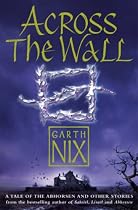 Across the Wall: A Tale of the Abhorsen and Other Stories