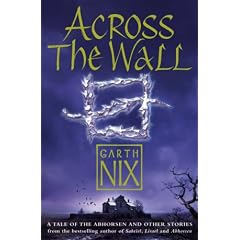 Across the Wall: A Tale of the Abhorsen and Other Stories