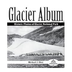 Glacier Album: Historic Photos of Glacier National Park