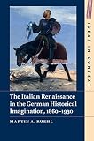 The Italian Renaissance in the German historical imagination, 1860-1930