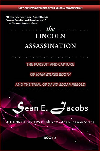 THE LINCOLN ASSASSINATION -: - The Pursuit and Capture of John Wilkes Booth and Trial of Davy Herold (150th Anniversary Series of the Lincoln Assassination Book 2)