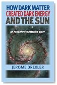 How Dark Matter Created Dark Energy and the Sun An Astrophysics Detective Story