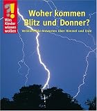 Woher kommen Blitz und Donner?: Verbl�ffende Antworten �ber Himmel und Erde - 