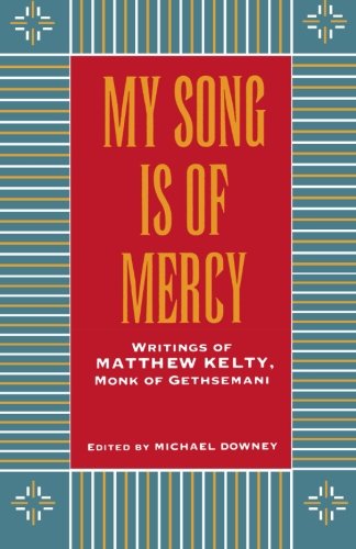 My Song Is Of Mercy; Writings of Matthew Kelty, Monk of Gethsemani