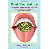 Oral Probiotics: The Newest Way to Prevent Infection, Boost the Immune System and Fight Disease
