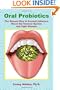 Oral Probiotics: The Newest Way to Prevent Infection, Boost the Immune System and Fight Disease