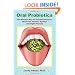Oral Probiotics: The Newest Way to Prevent Infection, Boost the Immune System and Fight Disease