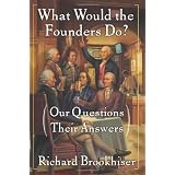 What Would the Founders Do?: Our Questions, Their Answers ~ Richard Brookhiser