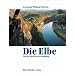Die Elbe. Eine Bildreise. Von der Quelle bis zur M�ndung