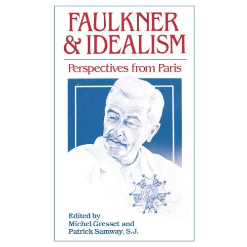 Faulkner and Idealism: Perspectives from Paris Michel Gresset and Patrick Samway S.J.