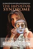The Impostor Syndrome: How to Replace Self-Doubt with Self-Confidence and Train Your Brain for Success