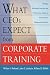 What CEOs Expect From Corporate Training: Building Workplace Learning and Performance Initiatives That Advance Organizational Goals