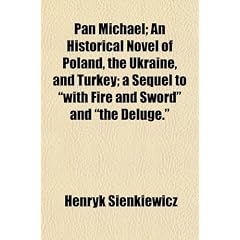 Pan Michael; An Historical Novel of Poland, the Ukraine, and Turkey; A Sequel to "With Fire and Sword" and "The Deluge."