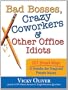 Bad Bosses, Crazy Coworkers & Other Office Idiots: 201 Smart Ways to Handle the Toughest People Issues