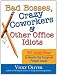 Bad Bosses, Crazy Coworkers & Other Office Idiots: 201 Smart Ways to Handle the Toughest People Issues