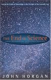End of Science: Facing the Limits of Knowledge in the Twilight of the Scientific Age