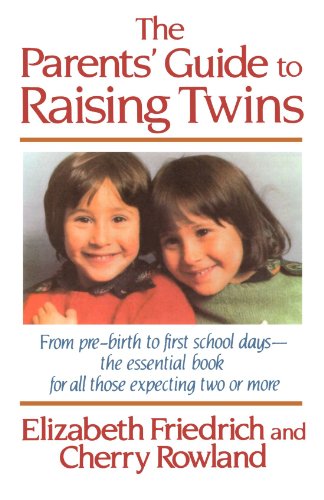 The Parent's Guide to Raising Twins: From Pre-Birth To First School Days-The Essential Book For All Those Expecting Two Or More