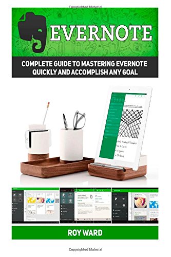 Evernote: Complete Guide to Mastering Evernote Quickly and Accomplish Any Goal (Evernote, Evernote Books, Evernote Essentials)