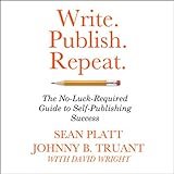 Write. Publish. Repeat.: The No-Luck Guide to Self-Publishing Success Write. Publish. Repeat.: The No-Luck Guide to Self-Publishing Success