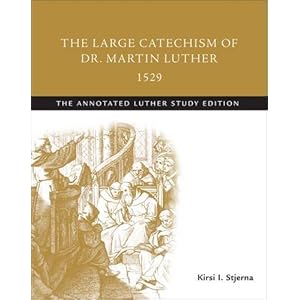 The Large Catechism of Dr. Martin Luther, 1529: The Annotated Luther, Study Edition