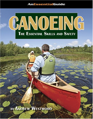 Canoeing: The Essential Skills and Safety (Essential Guides (Heliconia Press))