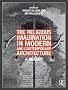 The Religious Imagination in Modern and Contemporary Architecture: A Reader