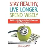 Stay Healthy, Live Longer, Spend Wisely: Making Intelligent Choices in America's Healthcare System