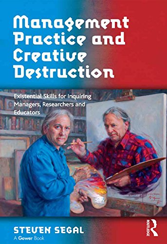 Management Practice and Creative Destruction: Existential Skills for Inquiring Managers, Researchers and Educators
